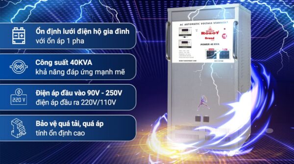 Ổn áp Robot Reno 1 pha 40KVA là thiết bị có khả năng tự động điều chỉnh nguồn điện đầu vào dao động mạnh trong khoảng từ 90V đến 250V về mức điện áp đầu ra ổn định 220V. Công suất 40KVA phù hợp với biệt thự lớn, văn phòng, nhà hàng, khách sạn, xưởng sản xuất nhỏ và cơ sở kinh doanh sử dụng nhiều thiết bị điện cùng lúc